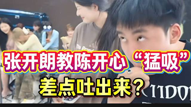 张开朗教陈开心“猛吸”！差点当场吐出来？