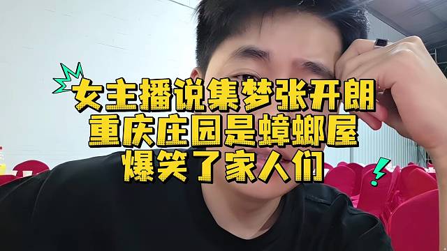 女主播说集梦张开朗重庆庄园是蟑螂屋爆笑了家人们
