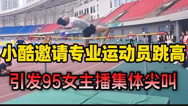 小酷邀请专业运动员跳高，引发95女主播全体尖叫！
