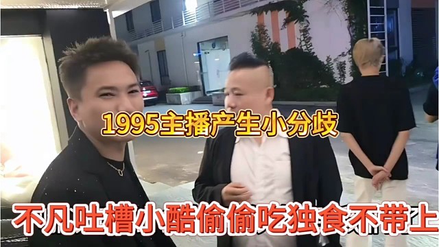 不凡吐槽小酷偷偷吃独食，1995主播产生小分歧