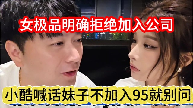 小酷喊话妹子不加入95就别问，女嘉宾明确拒绝加入公司