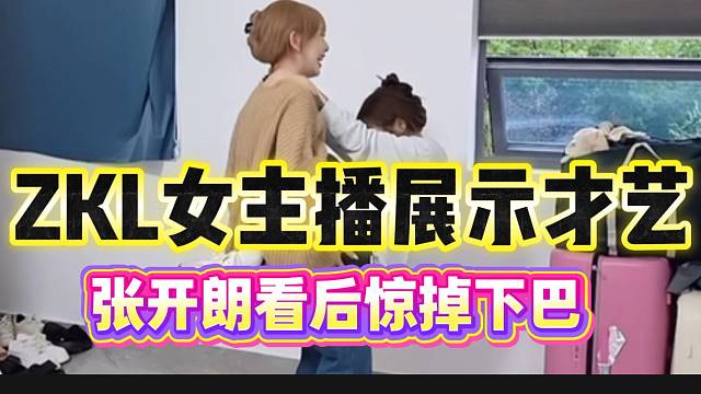 ZKL女主播展示才艺惊呆张开朗！弹幕瞬间爆炸！