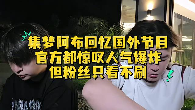 集梦阿布回忆国外节目官方都惊叹人气爆炸但礼物确少的可怜