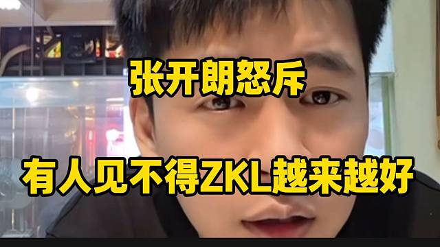 张开朗怒斥有些人见不得ZKL越来越好！天天呆直播间里“摇头”！