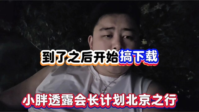 到了之后开始搞下载，小胖透露会长计划北京之行！