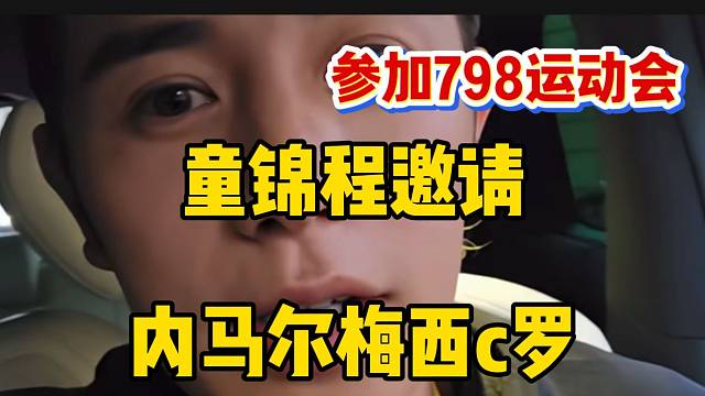 童锦程邀请内马尔梅西c罗参加“798运动会”！可惜他们最近要踢世界杯！