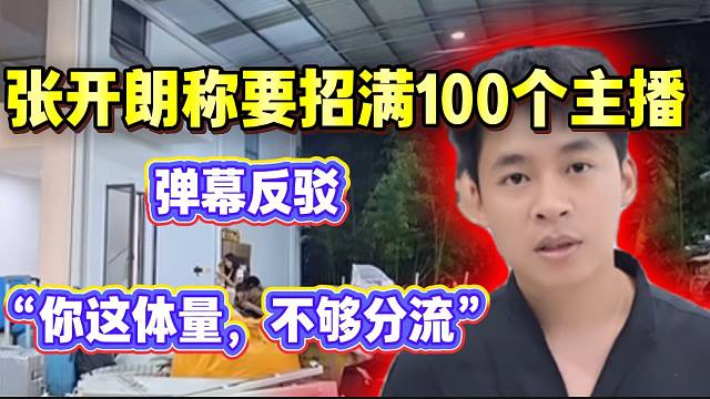 张开朗称要招满100个主播，弹幕反驳：“你这体量，不够她们分流”！