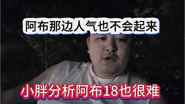 小胖分析阿布18也很难，阿布那边人气也不会起来