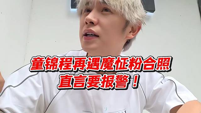 童锦程再遇魔怔粉！直言要报J
