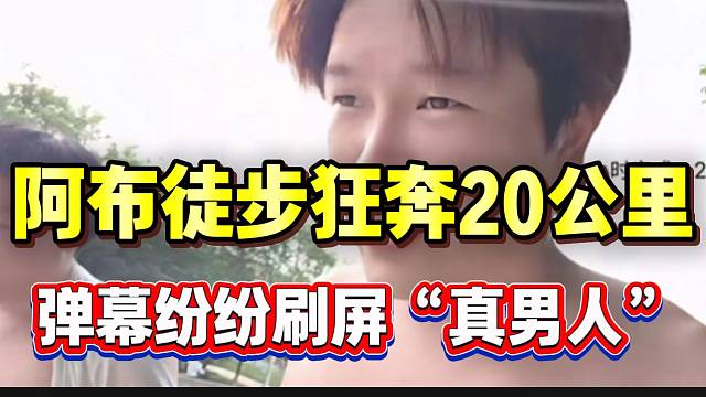 阿布徒步狂奔20公里！弹幕纷纷刷屏“真男人”！