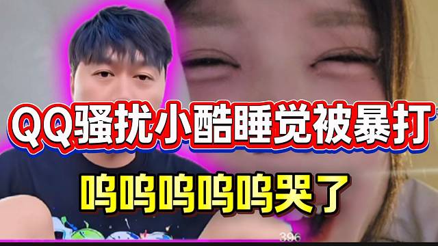 QQ骚扰小酷睡觉被暴打！差点泪洒直播间！