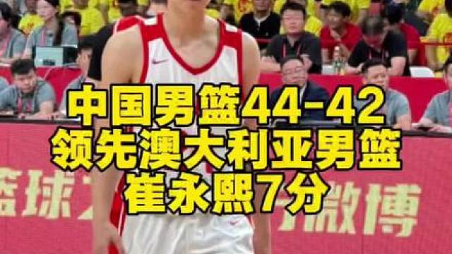 中国男篮44-42领先澳大利亚男篮，崔永熙7分，王俊杰7分