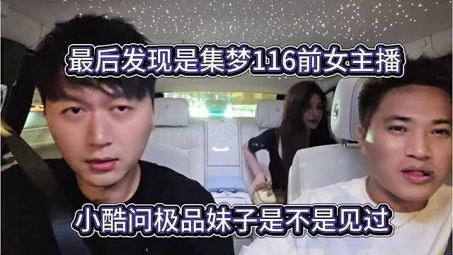 小酷问极品妹子是不是见过，最后发现是集梦的女主播