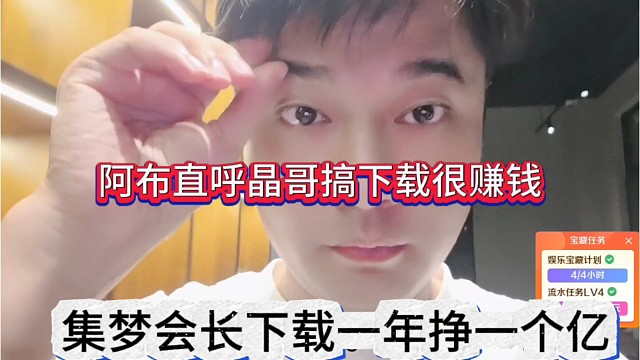 集梦会长搞下载一年挣一个亿，阿布声称晶哥都下载很赚