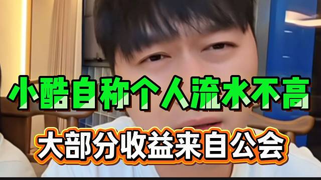 小酷自称个人流水不高！大部分收益来自公会！