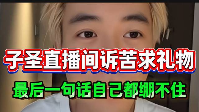 子圣直播间诉苦求礼物，最后一句话自己都“绷不住”了！