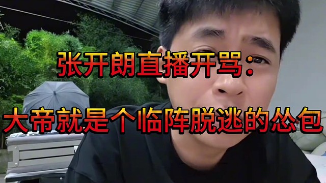 张开朗直播开骂 大帝就是个临阵脱逃的怂包