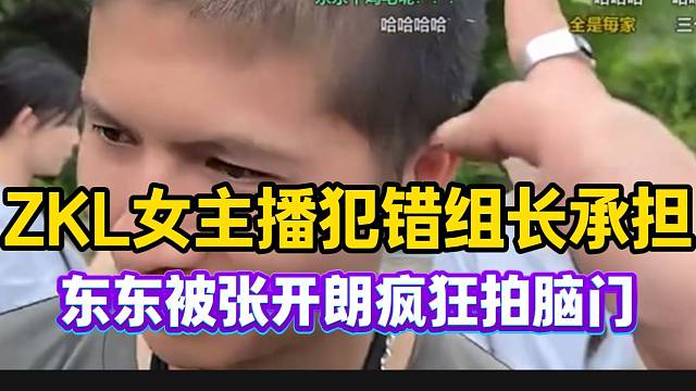 ZKL女主播犯错组长承担！东东疯狂被张开朗“打脑门”！