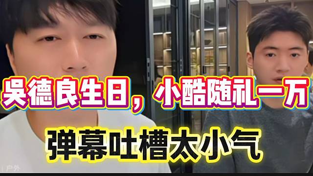 吴德良过生日，小酷随礼一万元遭弹幕狂喷太小气！
