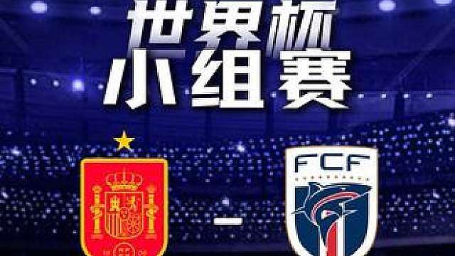 世界杯-西班牙vs佛得角 赛程决定了西班牙今晚必须发力！