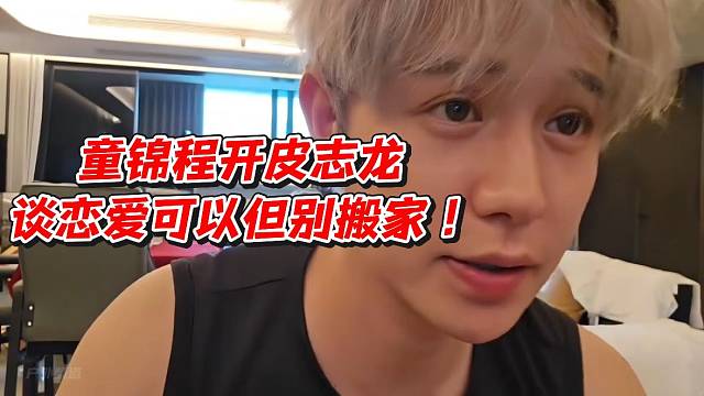 童锦程开皮志龙谈恋爱可以但别搬家！