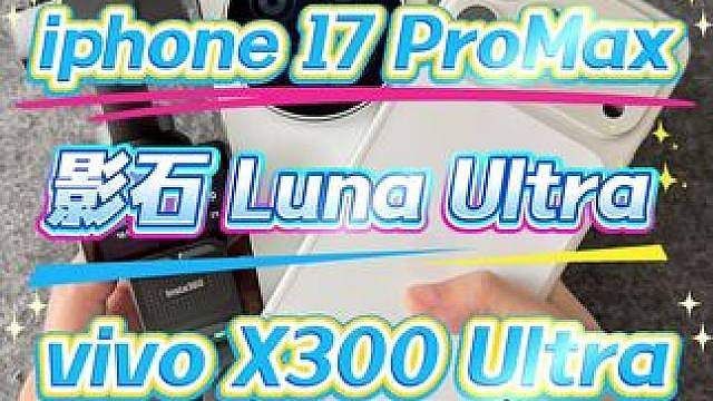 影像旗舰手机VS云台相机 影石 Luna Ultra iphone 17 ProMax vivo X