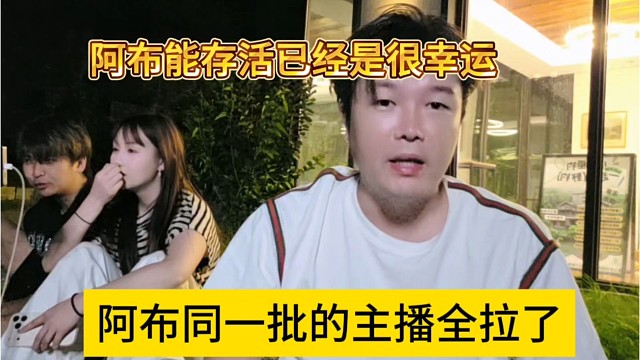 阿布同一批主播全拉了，阿布能存活已经很幸运