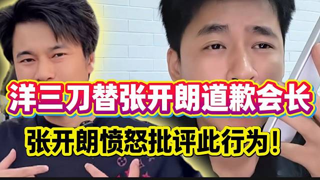 洋三刀替张开朗道歉集梦会长，张开朗听说后气愤批评！