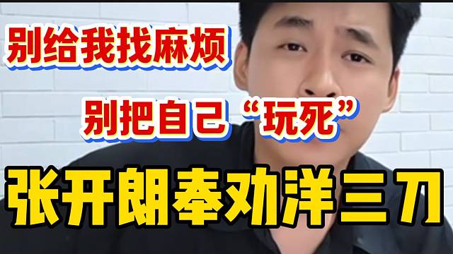 张开朗奉劝洋三刀别把自己“玩死”！本是一把很好的利器！