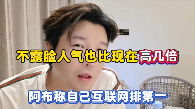不露脸人气也比现在高几倍，阿布称自己互联网排第一！