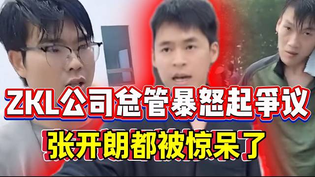 ZKL公司总管暴怒喊话起争议！张开朗都被惊呆了！