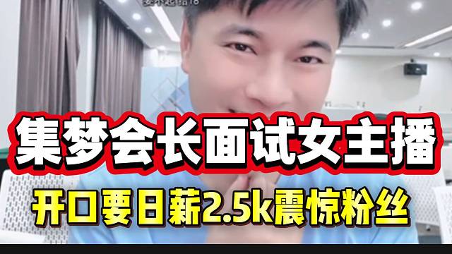集梦会长面试女主播张口就要日薪2.5k！弹幕议论纷纷！