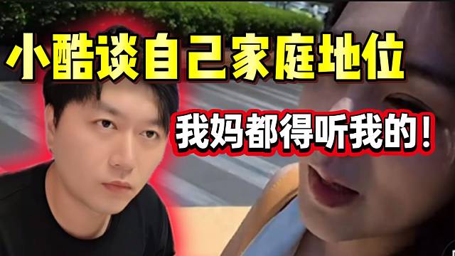 小酷谈自己家庭地位！弹幕直呼：“大孝子”！