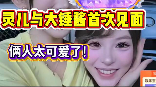 童锦程妹妹灵儿与798一姐大锤酱首次见面，两人太可爱了！