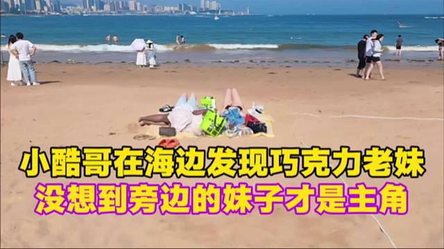 小酷哥在海边发现巧克力老妹，没想到旁边的妹子才是主角。