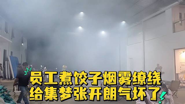 员工煮饺子烟雾缭绕给集梦张开朗气坏了