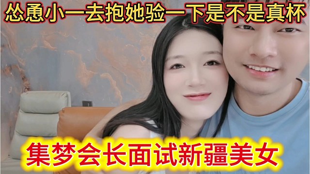 集梦会长面试新疆美女，怂恿小一去抱她验一下是不是真杯