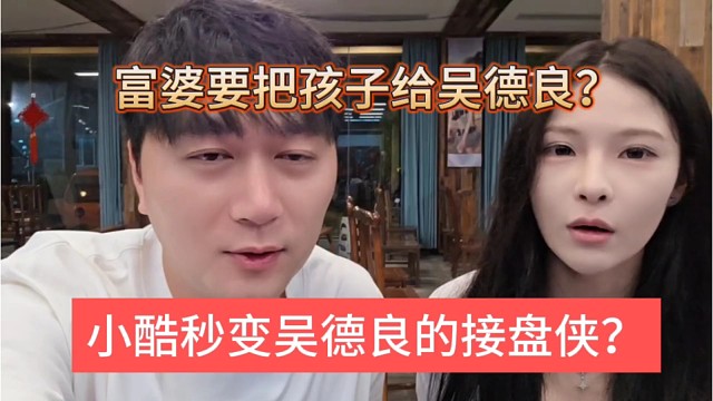 小酷秒变吴德良都接盘侠？富婆声称要把孩子给吴德良