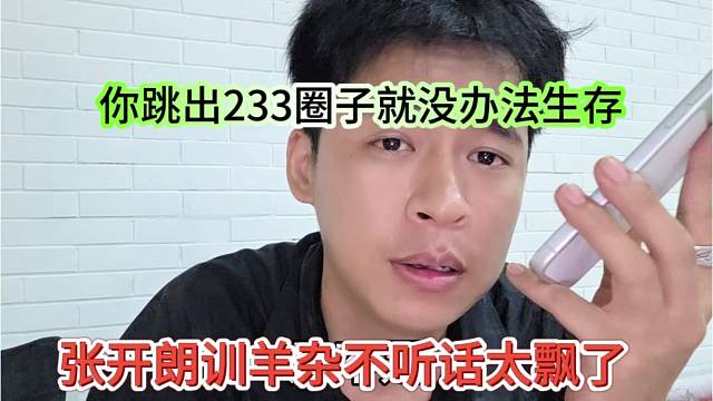 张开朗训洋三刀不听话太飘了，你跳出233圈子就没办法生存