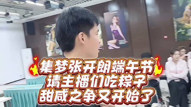 集梦张开郎端午节请主播们吃粽子甜咸之争又开始了