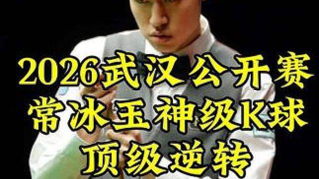 2026武汉公开赛，落后55常冰玉神级K球，顶级逆转5连鞭晋级正赛 #