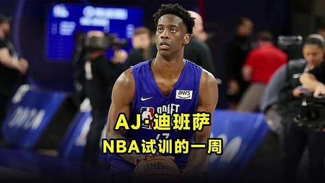 AJ迪班萨参加NBA联合试训的一周是怎么度过的？