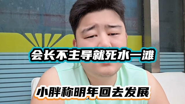 会长不主导就死水滩，小胖称明年回去发展！