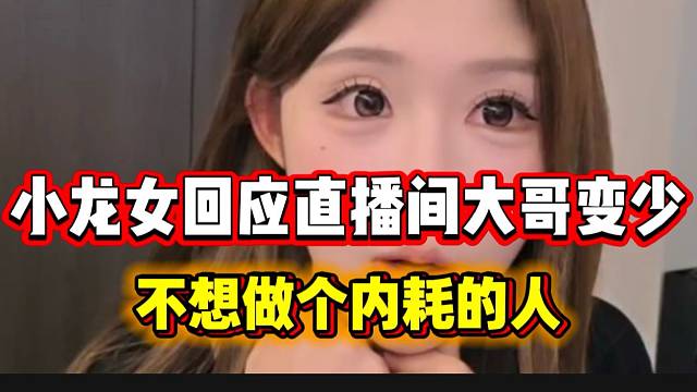 小龙女回应直播间大哥越来越少，直言可以理解所有人的去留！