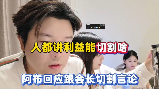 人都讲利益能切割啥，阿布回应跟会长切割言论！