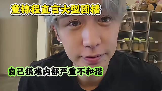 童锦程直言大型团播，自己很难内部严重不和谐