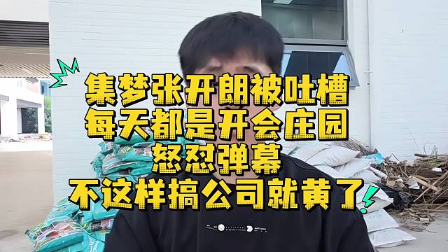 集梦张开朗被吐槽每天都是开会庄园怒怼弹幕不这样搞公司就黄了