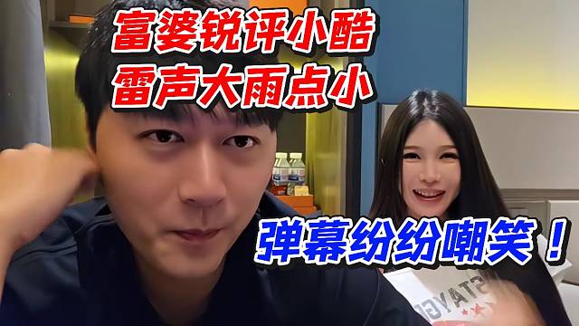 富婆锐评小酷雷声大雨点小！弹幕纷纷嘲笑