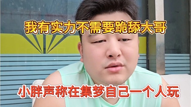 小胖声称自己在集梦一个人玩，我有实力，不需要跪舔大哥