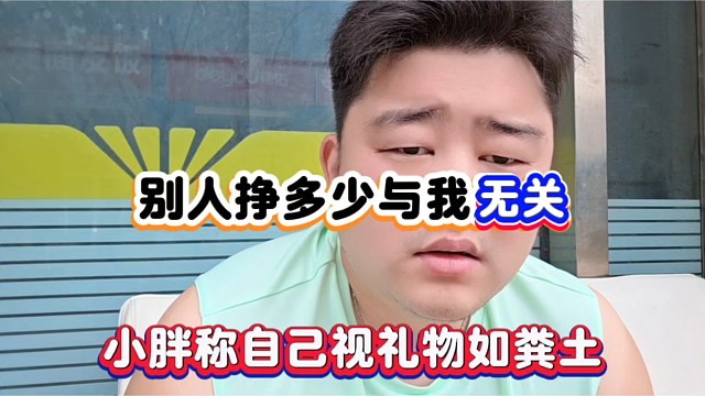 别人挣多少与我无关，小胖称自己视礼物如粪土！